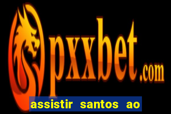 assistir santos ao vivo futemax